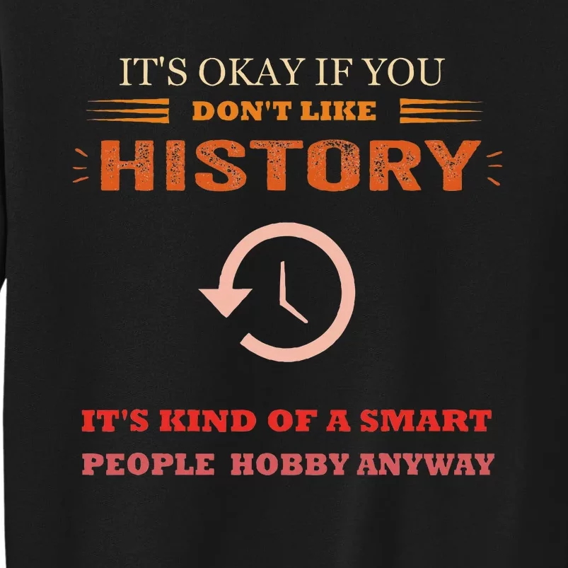 ItS Ok If You DonT Like History Funny History Sweatshirt