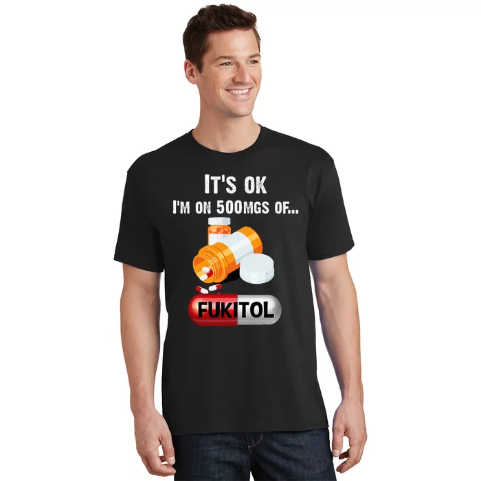 ItS Ok IM On 500mg Of Fukitol T-Shirt