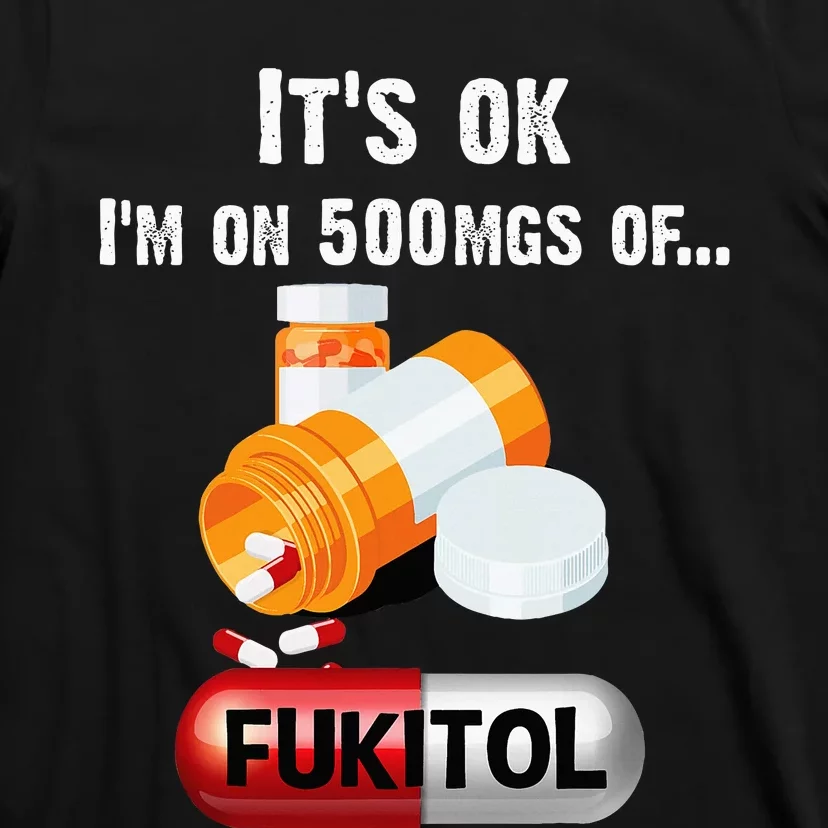 ItS Ok IM On 500mg Of Fukitol T-Shirt