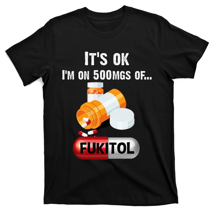 ItS Ok IM On 500mg Of Fukitol T-Shirt