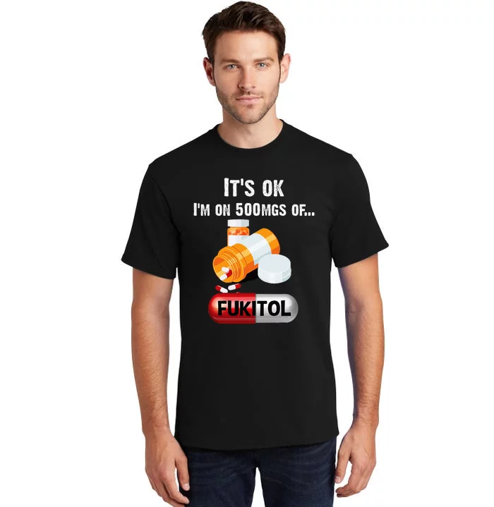 ItS Ok IM On 500mg Of Fukitol Tall T-Shirt