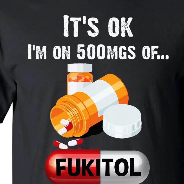 ItS Ok IM On 500mg Of Fukitol Tall T-Shirt