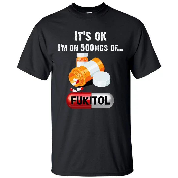 ItS Ok IM On 500mg Of Fukitol Tall T-Shirt