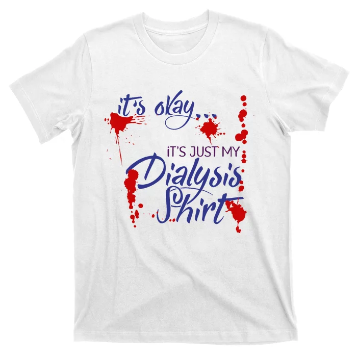 Its Okay Its Just My Dialysis A Funny Dialysis T-Shirt