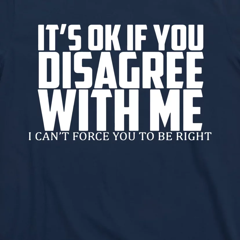 Its Oke If You Disagree With Me T-Shirt