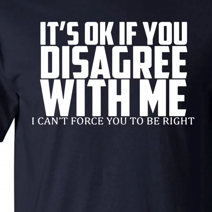 Its Oke If You Disagree With Me Tall T-Shirt