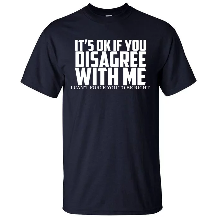 Its Oke If You Disagree With Me Tall T-Shirt