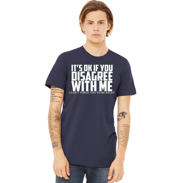 Its Oke If You Disagree With Me Premium T-Shirt