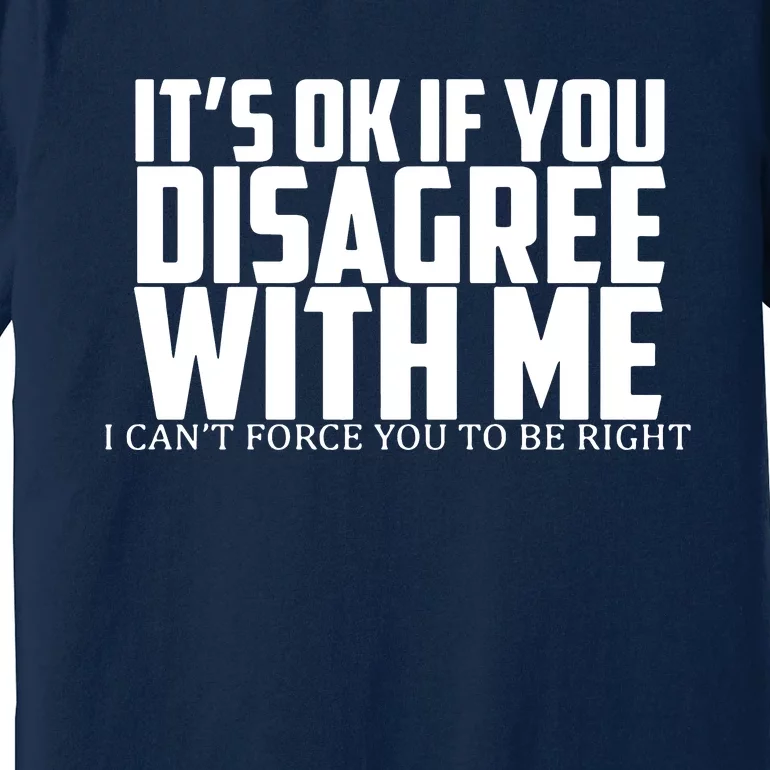 Its Oke If You Disagree With Me Premium T-Shirt