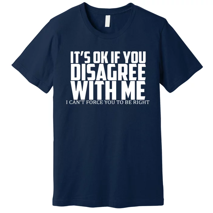 Its Oke If You Disagree With Me Premium T-Shirt