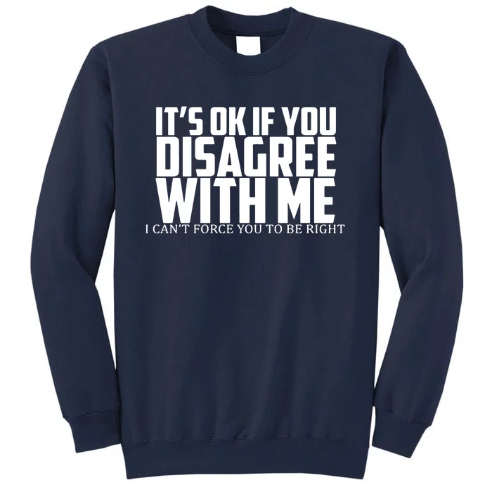 Its Oke If You Disagree With Me Tall Sweatshirt