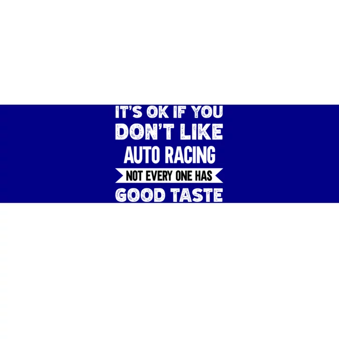 It's Ok If You Don't Like Auto Racing Good Taste Cool Gift Bumper Sticker