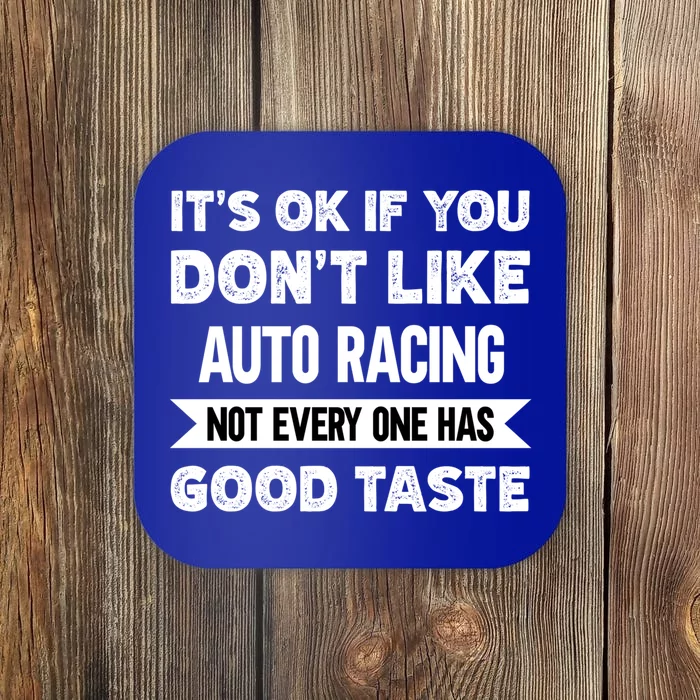 It's Ok If You Don't Like Auto Racing Good Taste Cool Gift Coaster