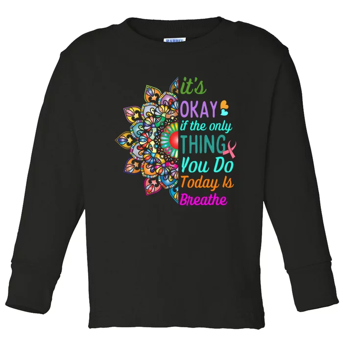 Its Okay If The Only Thing You Do Today Is Breathe Toddler Long Sleeve Shirt