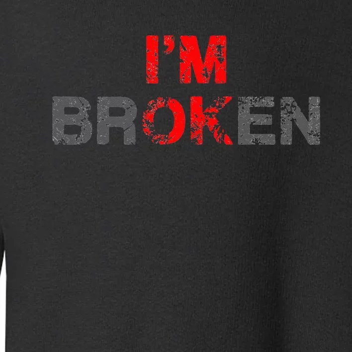 Im Ok Im Broken Invisible Illness Men Women I Am Ok Broken Toddler Sweatshirt