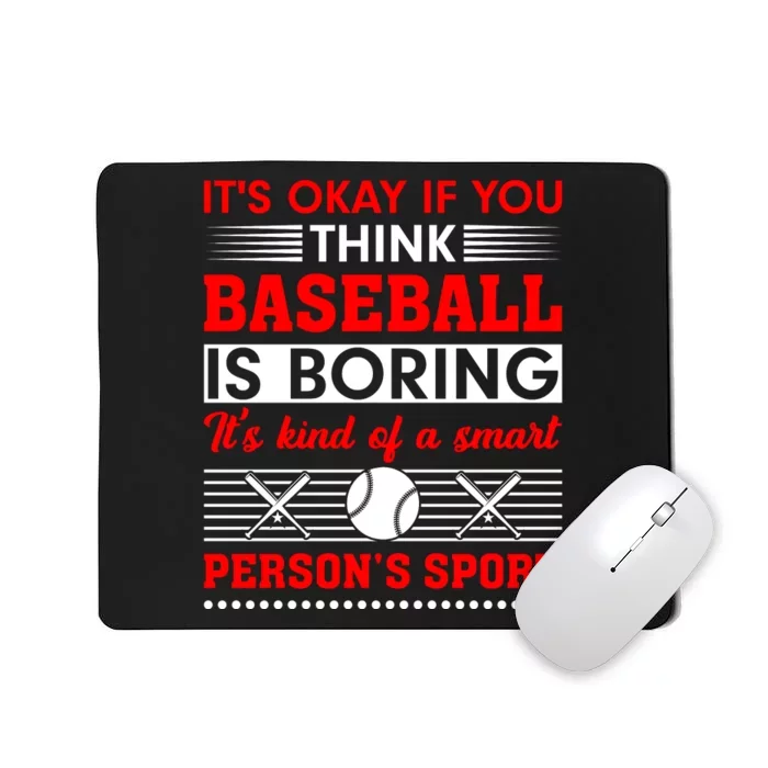 It's Okay If You Think Baseball Is Boring It's Kind Of A Smart Person's Sport Mousepad