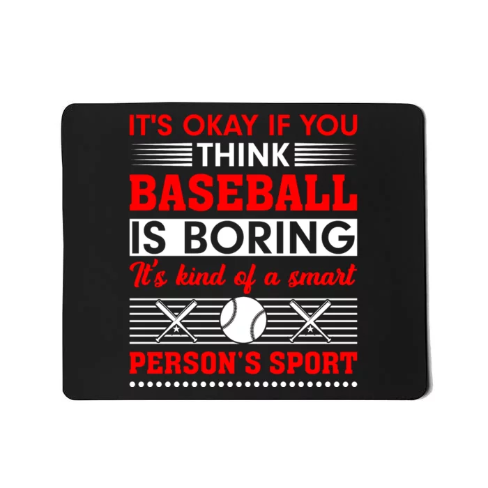 It's Okay If You Think Baseball Is Boring It's Kind Of A Smart Person's Sport Mousepad