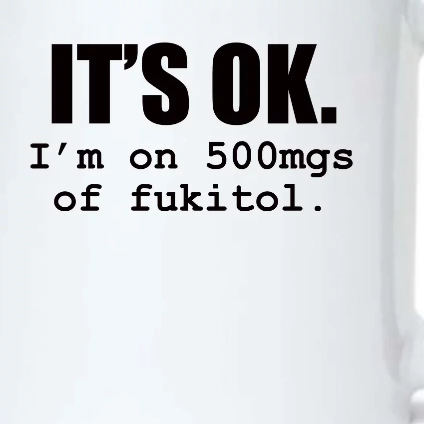 ItS Ok IM On 500mg Of Fukitol Funny Sarcasm Black Color Changing Mug