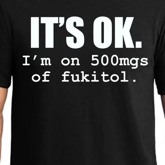 ItS Ok IM On 500mg Of Fukitol Funny Sarcasm Pajama Set