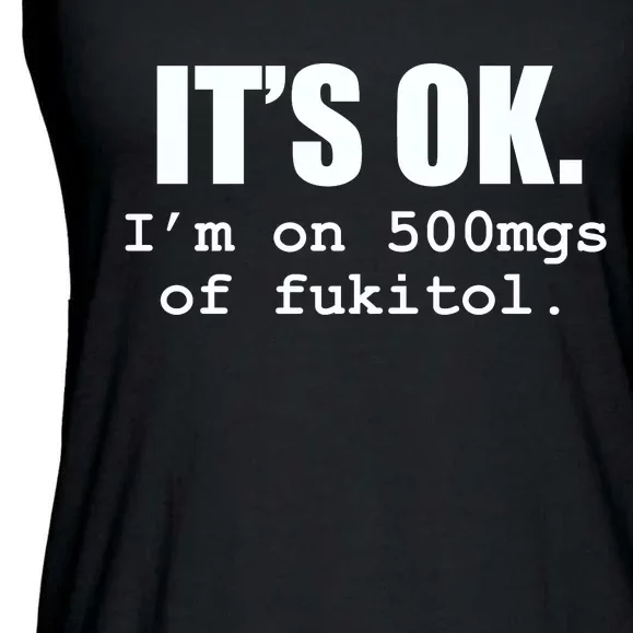 ItS Ok IM On 500mg Of Fukitol Funny Sarcasm Ladies Essential Flowy Tank