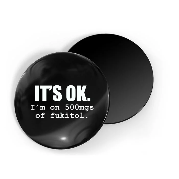 ItS Ok IM On 500mg Of Fukitol Funny Sarcasm Magnet