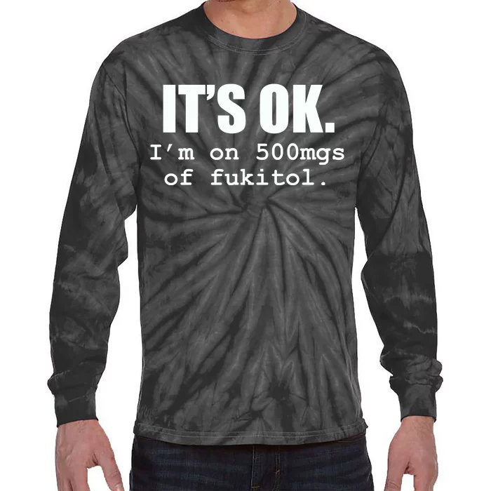 ItS Ok IM On 500mg Of Fukitol Funny Sarcasm Tie-Dye Long Sleeve Shirt