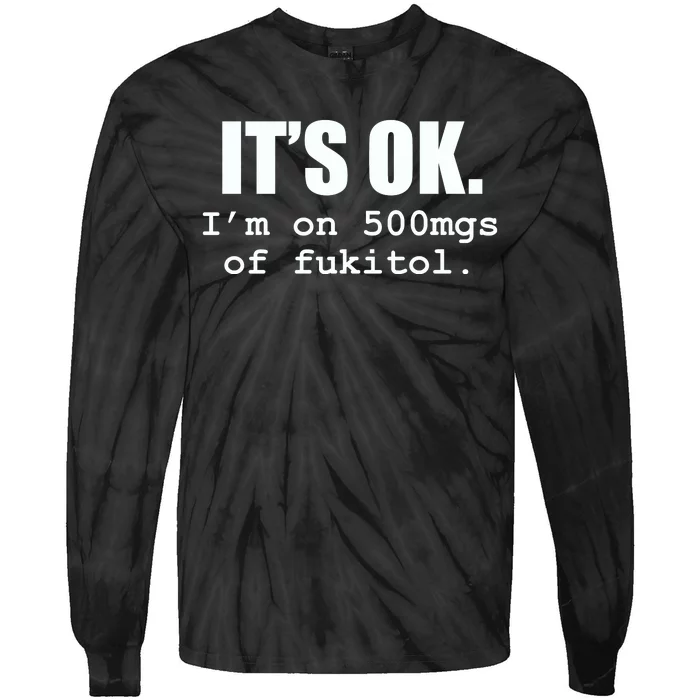 ItS Ok IM On 500mg Of Fukitol Funny Sarcasm Tie-Dye Long Sleeve Shirt