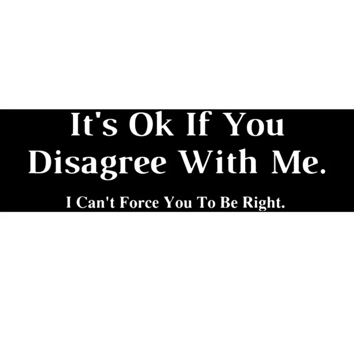 ItS Ok If You Disagree With Me Humour Fun Bumper Sticker