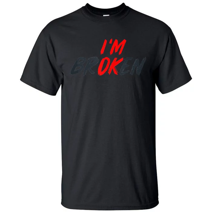 I'm Ok I'm Broken Invisible Illness   Mental Aware Tall T-Shirt