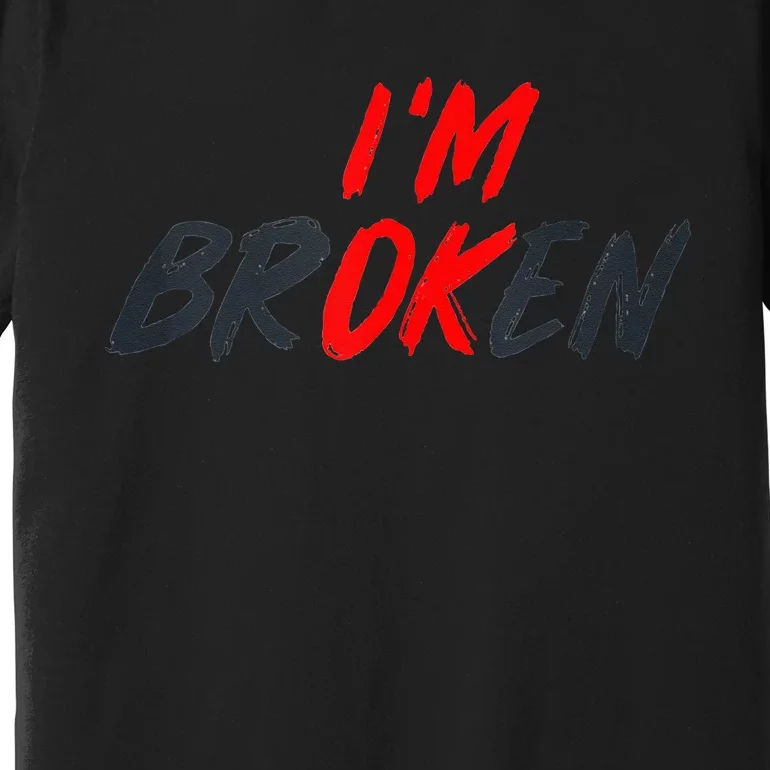 I'm Ok I'm Broken Invisible Illness   Mental Aware Premium T-Shirt