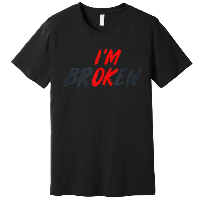 I'm Ok I'm Broken Invisible Illness   Mental Aware Premium T-Shirt