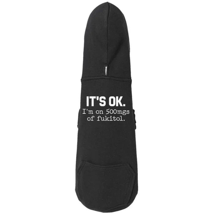 ItS Ok IM On 500mg Of Fukitol Funny Sarcasm Doggie 3-End Fleece Hoodie