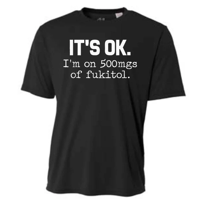 ItS Ok IM On 500mg Of Fukitol Funny Sarcasm Cooling Performance Crew T-Shirt