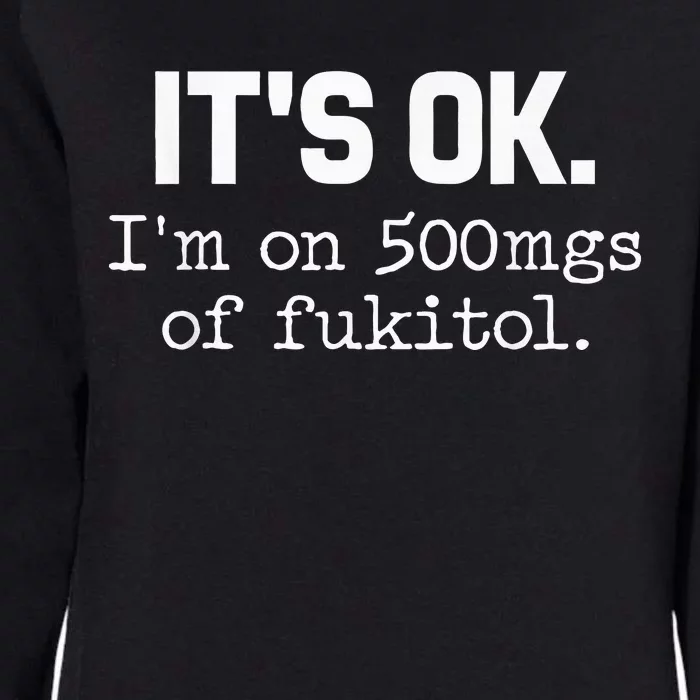 ItS Ok IM On 500mg Of Fukitol Funny Sarcasm Womens California Wash Sweatshirt