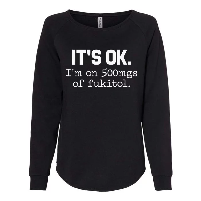 ItS Ok IM On 500mg Of Fukitol Funny Sarcasm Womens California Wash Sweatshirt