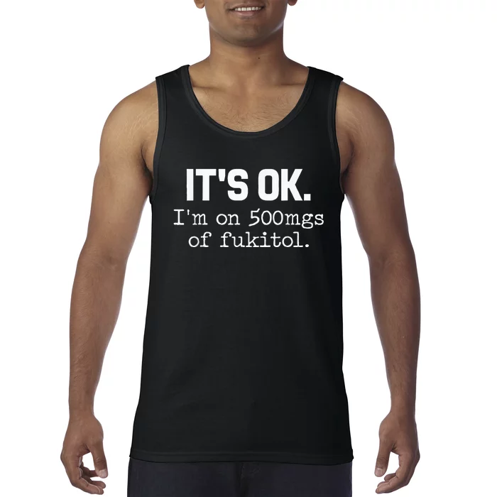 ItS Ok IM On 500mg Of Fukitol Funny Sarcasm Tank Top