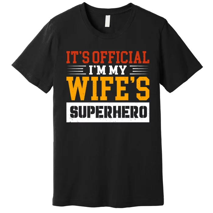 It’s Official I’m My Wife’s Superhero Premium T-Shirt