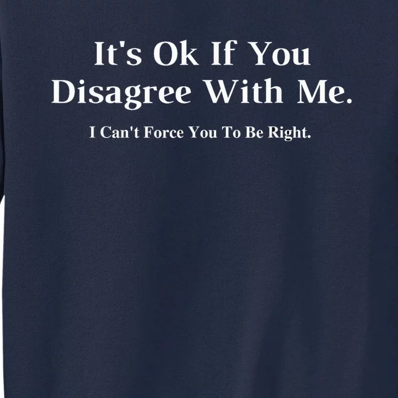 ItS Ok If You Disagree With Me Graphic Novelty Humour Fun Tall Sweatshirt