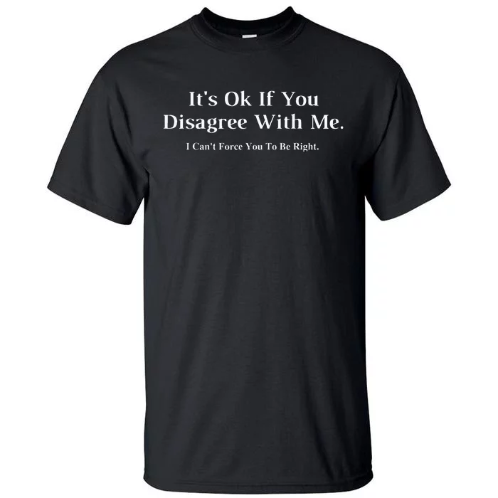 ItS Ok If You Disagree With Me Graphic Novelty Humour Fun Tall T-Shirt