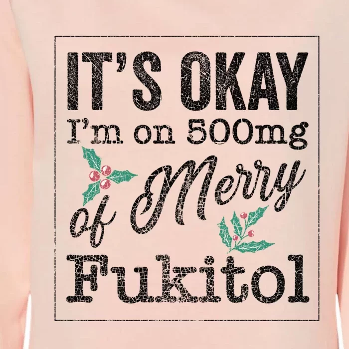 ItS Okay IM On 500mg Of Merry Fukitol Cute Gift Womens California Wash Sweatshirt