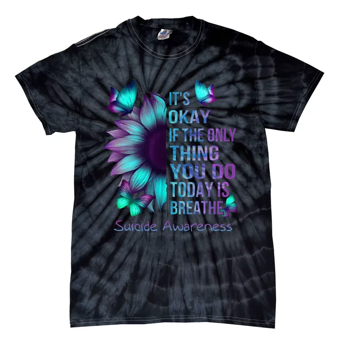 Its Okay If Only Thing You Do Is Breathe Suicide Prevention Tie-Dye T-Shirt