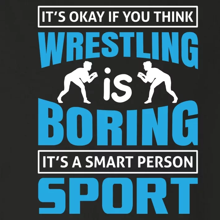 It's Okay If You Think Wrestling Is Boring It's A Smart Person Sport Toddler Long Sleeve Shirt