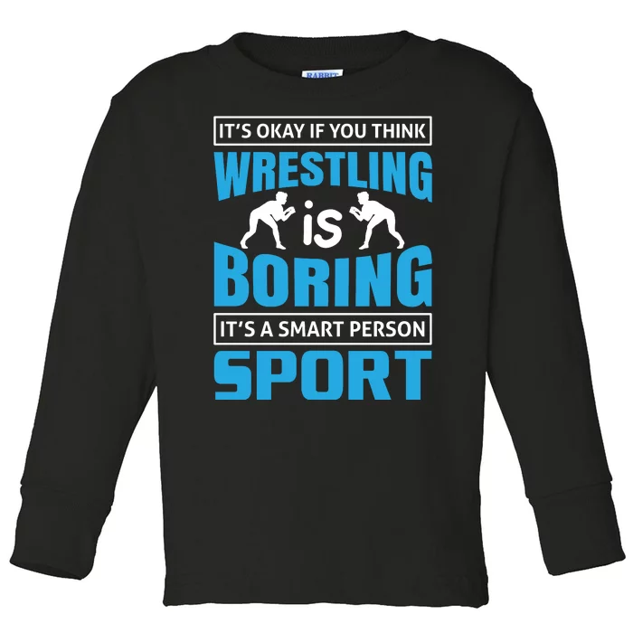 It's Okay If You Think Wrestling Is Boring It's A Smart Person Sport Toddler Long Sleeve Shirt