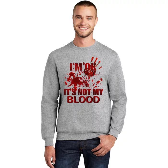 IM Ok ItS Not My Blood Tall Sweatshirt