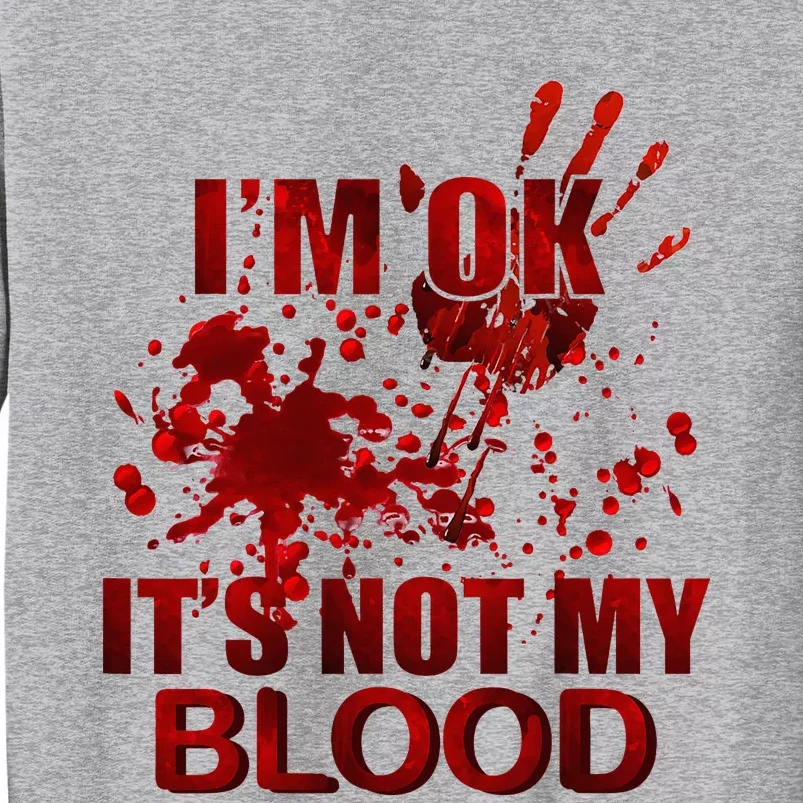 IM Ok ItS Not My Blood Tall Sweatshirt