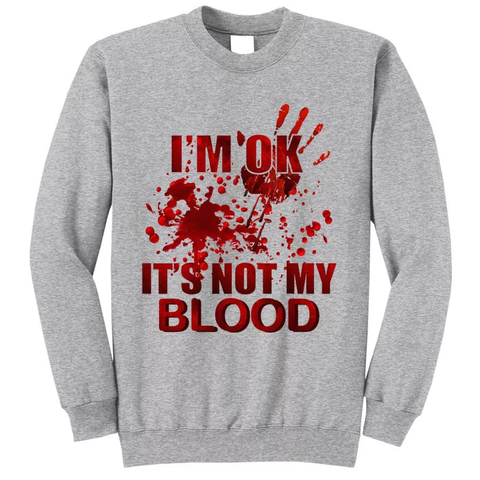 IM Ok ItS Not My Blood Tall Sweatshirt