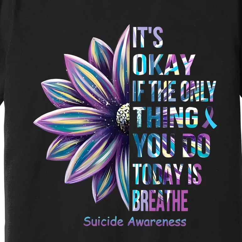 Its Okay If The Only Thing You Do Today Is Breathe Suicidal Prevention Premium T-Shirt