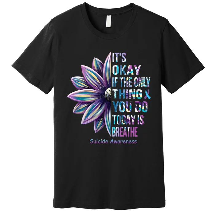 Its Okay If The Only Thing You Do Today Is Breathe Suicidal Prevention Premium T-Shirt