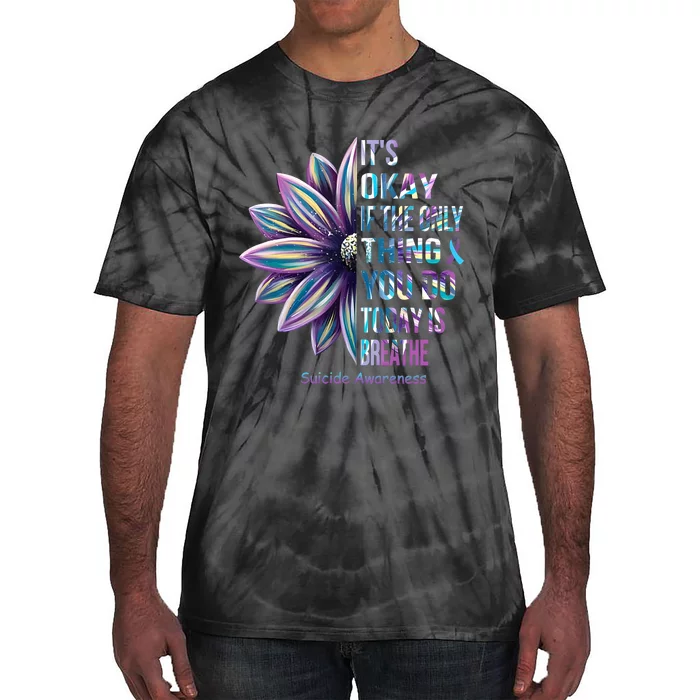 Its Okay If The Only Thing You Do Today Is Breathe Suicidal Prevention Tie-Dye T-Shirt