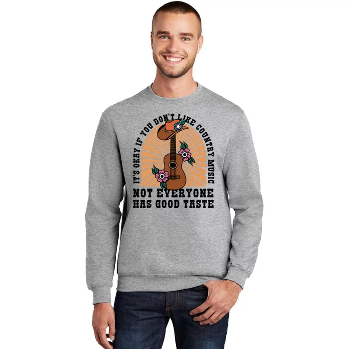 It's Okay If You Don't Like Country Music Not Everyone Has Good Taste Tall Sweatshirt